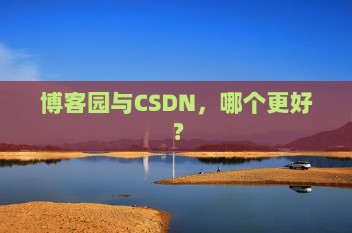 博客园与CSDN，哪个更好？